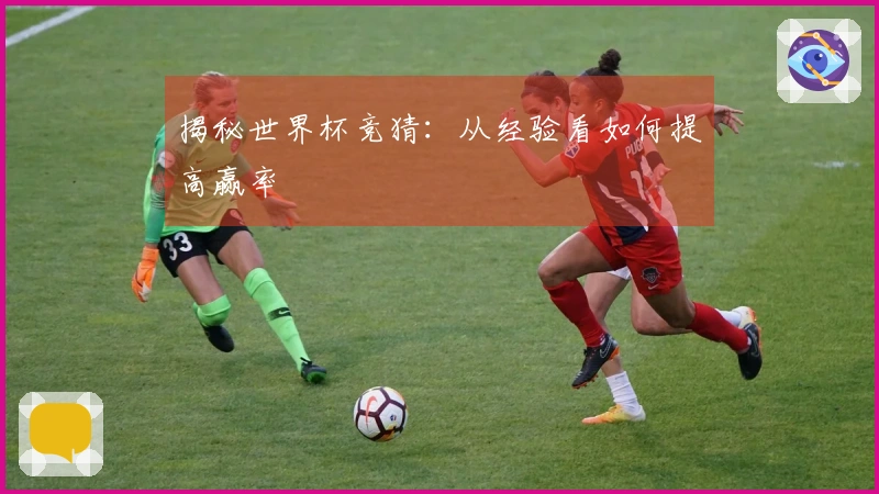 揭秘世界杯竞猜：从经验看如何提高赢率